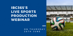 IBC365’S LIVE SPORTS PRODUCTION WEBINAR